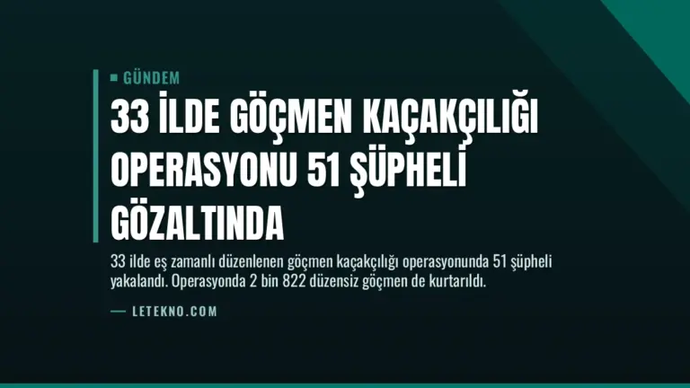 33 İlde Göçmen Kaçakçılığı Operasyonu 51 Şüpheli Gözaltında