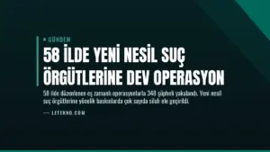 58 İlde Yeni Nesil Suç Örgütlerine Dev Operasyon