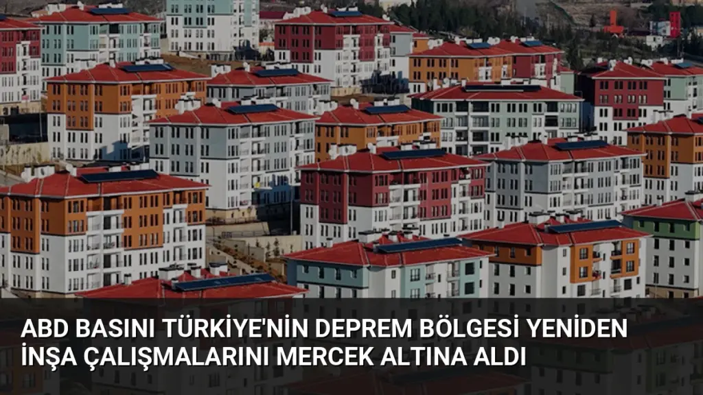 ABD Basını Türkiye'nin Deprem Bölgesi Yeniden İnşa Çalışmalarını Mercek Altına Aldı