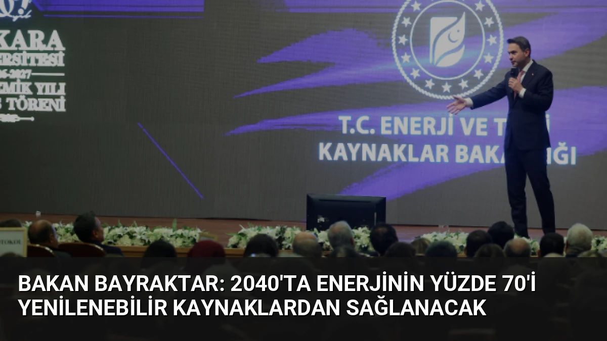 Bakan Bayraktar: 2040’ta Enerjinin Yüzde 70’i Yenilenebilir Kaynaklardan Sağlanacak