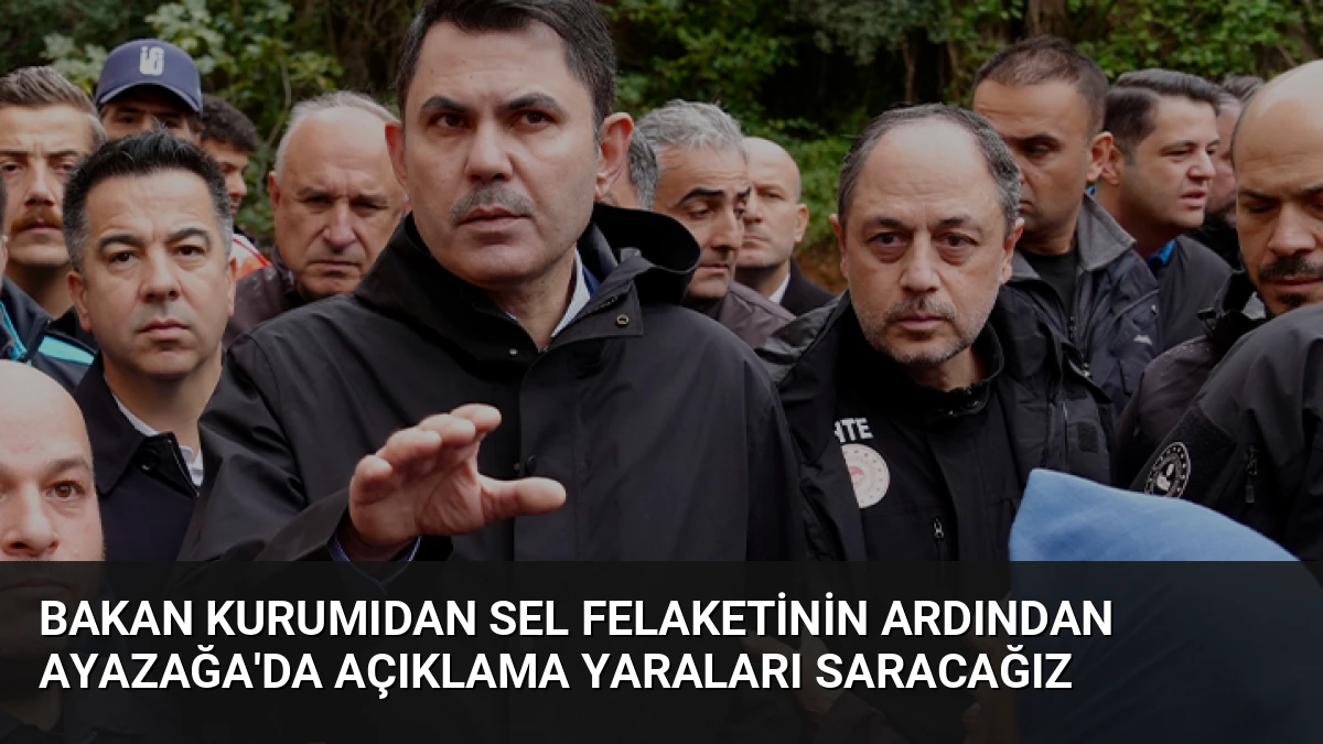 Bakan Kurumıdan Sel Felaketinin Ardından Ayazağa’da Açıklama Yaraları Saracağız