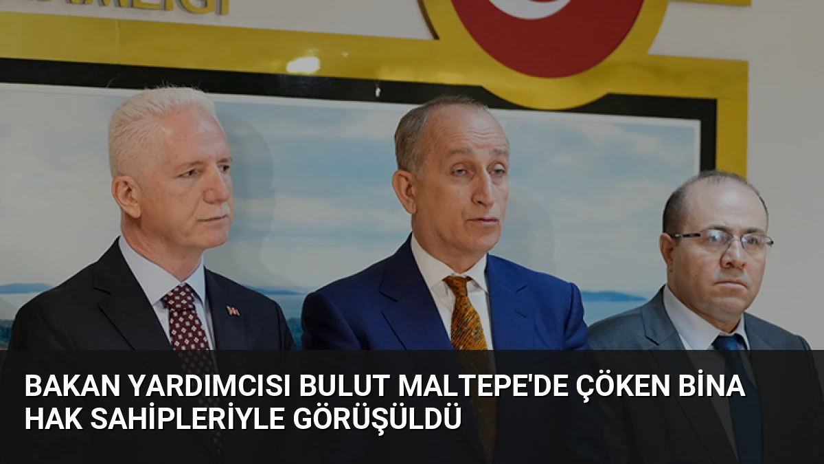 Bakan Yardımcısı Bulut Maltepe’de Çöken Bina Hak Sahipleriyle Görüşüldü
