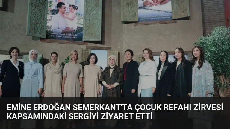 Emine Erdoğan Semerkant’ta Çocuk Refahı Zirvesi Kapsamındaki Sergiyi Ziyaret Etti