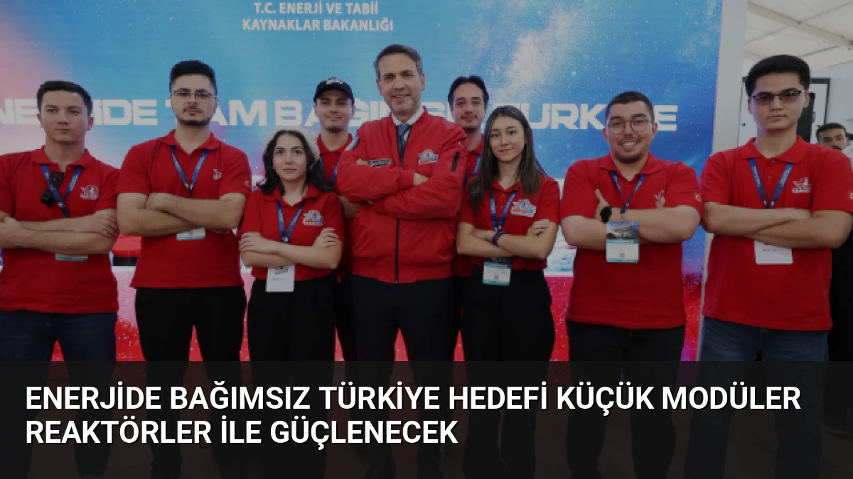 Enerjide Bağımsız Türkiye Hedefi Küçük Modüler Reaktörler ile Güçlenecek
