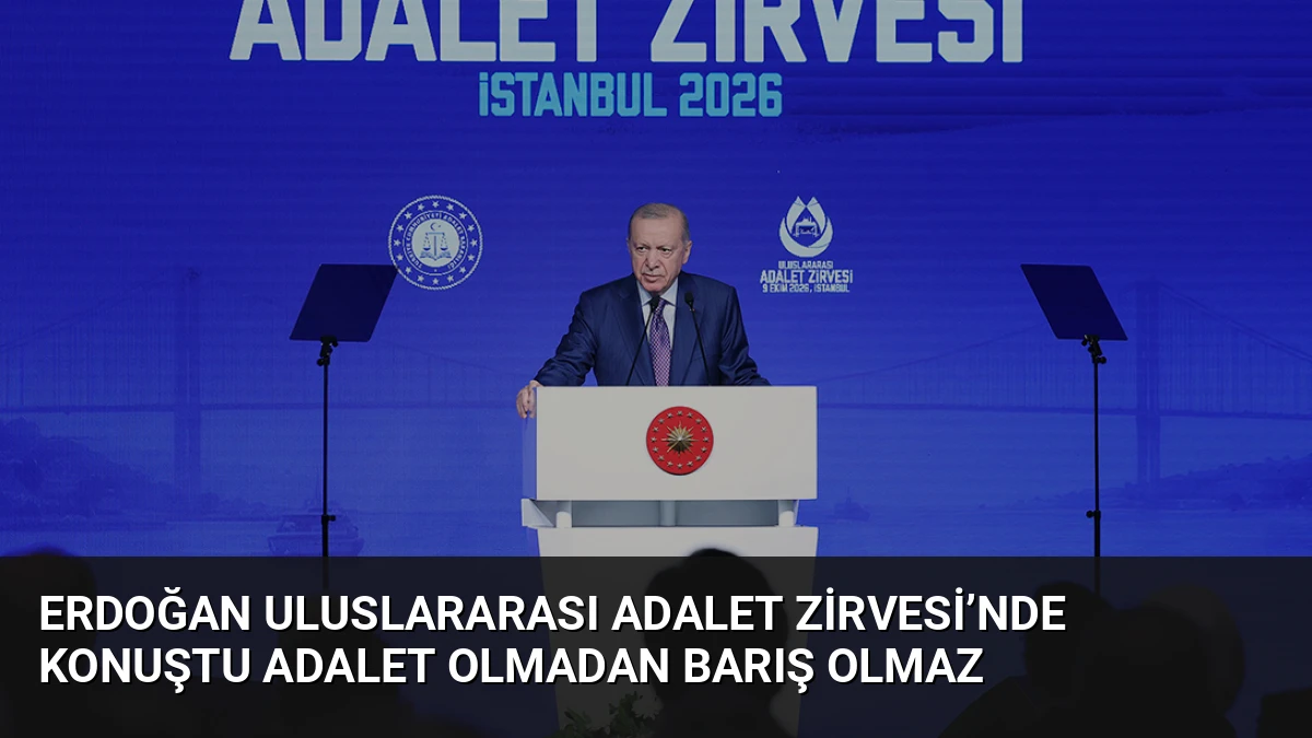 Erdoğan Uluslararası Adalet Zirvesi’nde Konuştu Adalet Olmadan Barış Olmaz