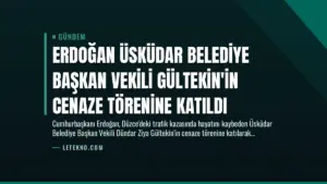 Erdoğan Üsküdar Belediye Başkan Vekili Gültekin’in Cenaze Törenine Katıldı