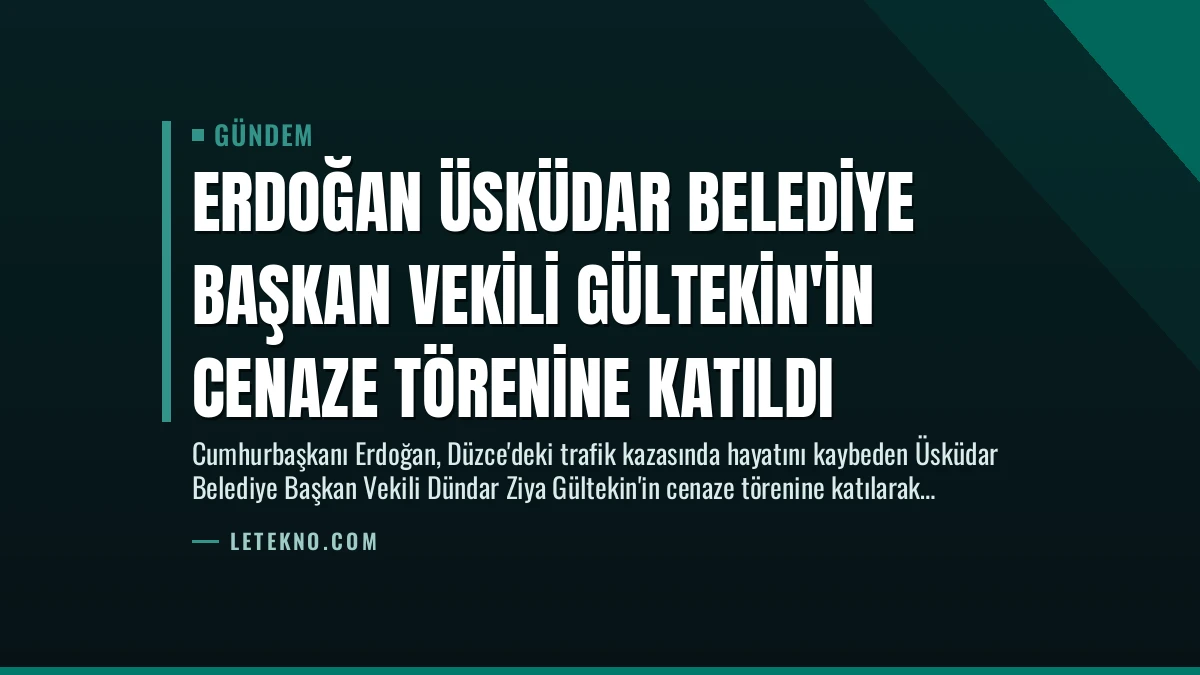 Erdoğan Üsküdar Belediye Başkan Vekili Gültekin’in Cenaze Törenine Katıldı