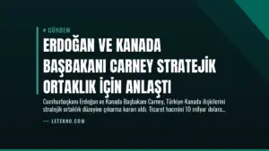Erdoğan ve Kanada Başbakanı Carney Stratejik Ortaklık İçin Anlaştı