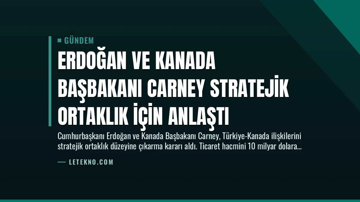Erdoğan ve Kanada Başbakanı Carney Stratejik Ortaklık İçin Anlaştı