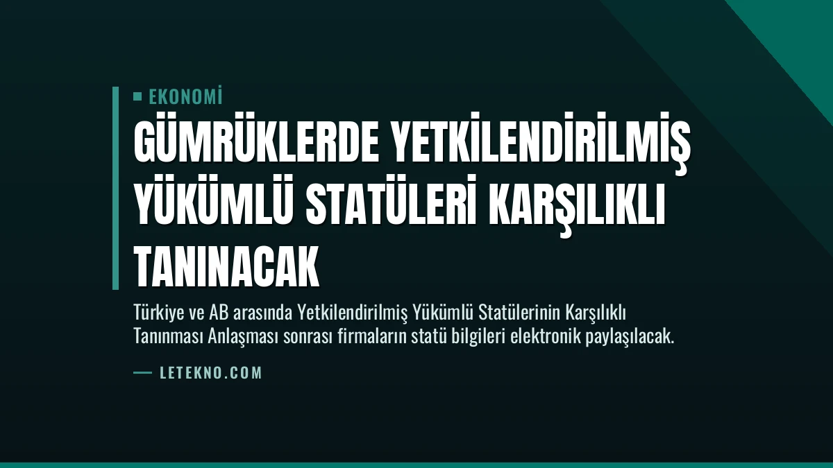 Gümrüklerde Yetkilendirilmiş Yükümlü Statüleri Karşılıklı Tanınacak