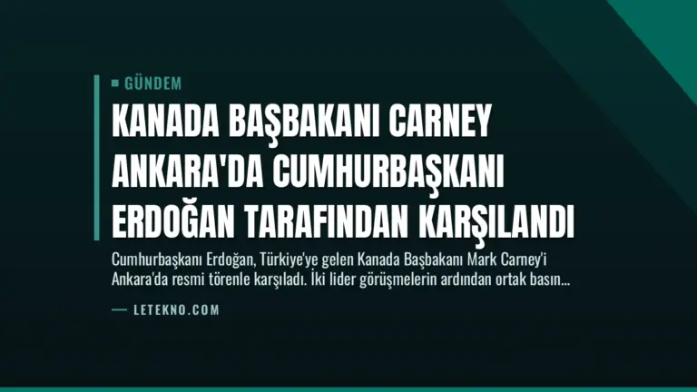 Kanada Başbakanı Carney Ankara’da Cumhurbaşkanı Erdoğan Tarafından Karşılandı