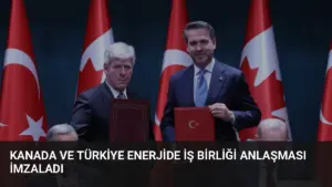 Kanada ve Türkiye Enerjide İş Birliği Anlaşması İmzaladı