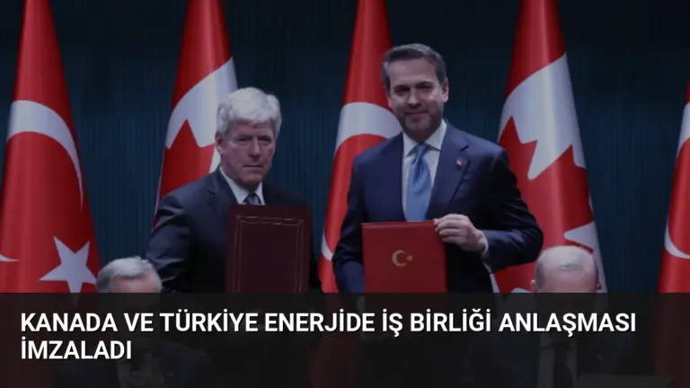 Kanada ve Türkiye Enerjide İş Birliği Anlaşması İmzaladı