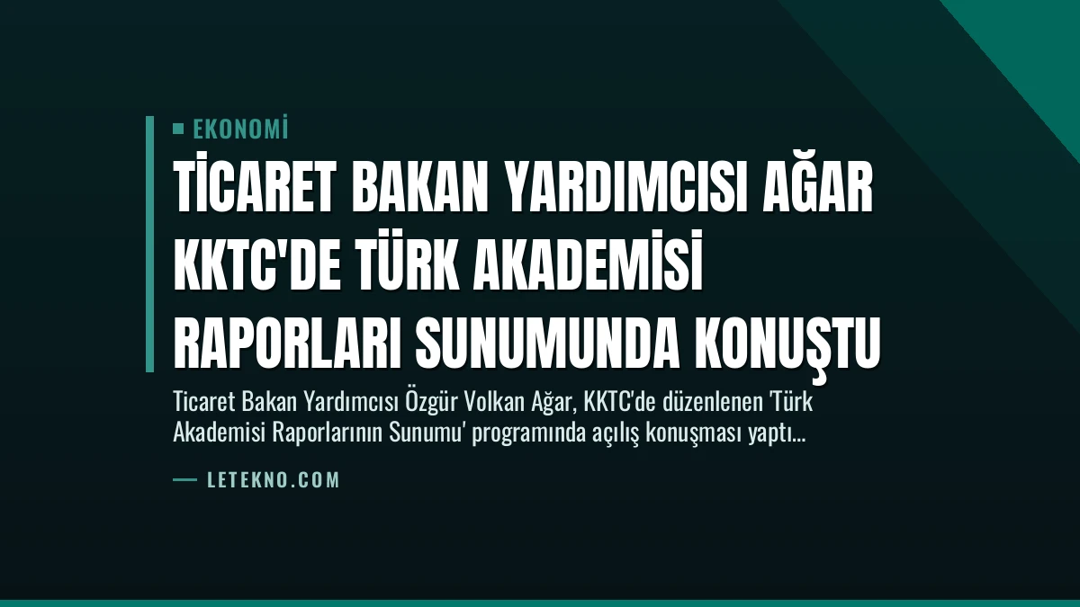 Ticaret Bakan Yardımcısı Ağar KKTC’de Türk Akademisi Raporları Sunumunda Konuştu