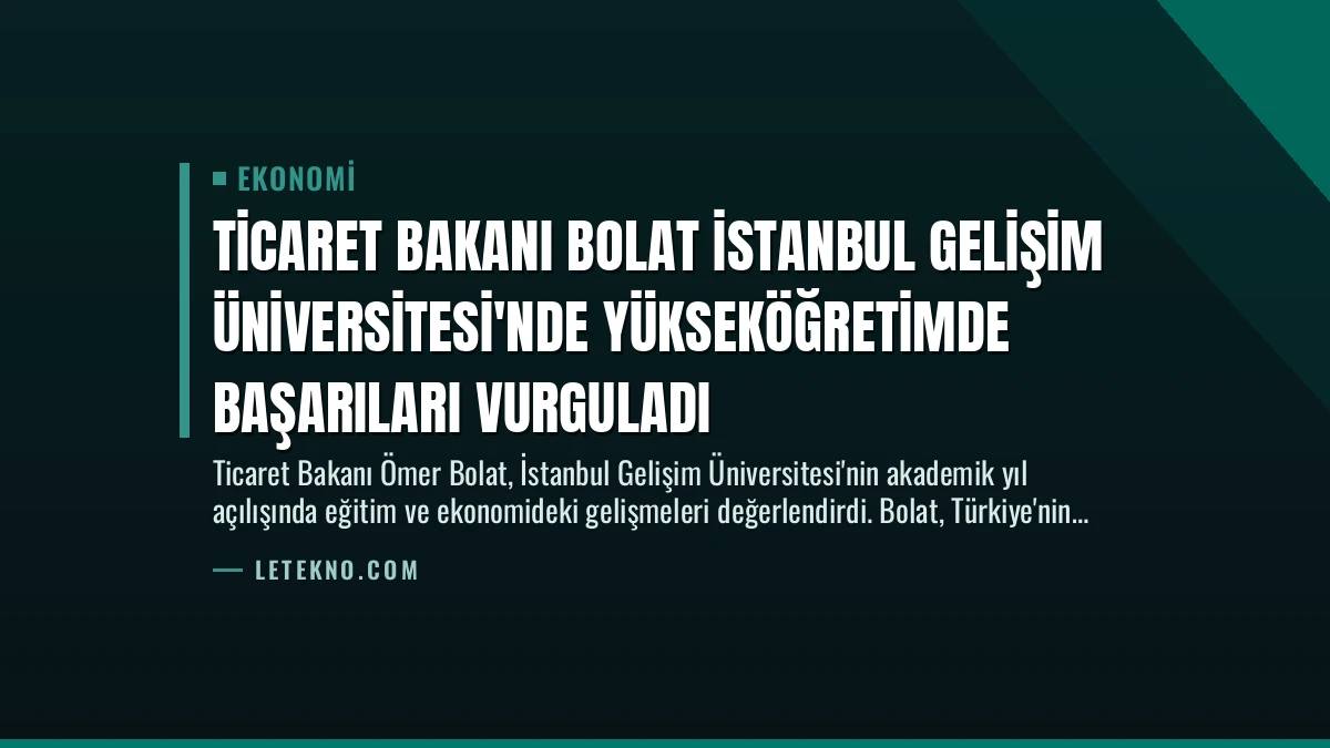 Ticaret Bakanı Bolat İstanbul Gelişim Üniversitesi’nde Yükseköğretimde Başarıları Vurguladı