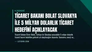 Ticaret Bakanı Bolat Slovakya ile 5 Milyar Dolarlık Ticaret Hedefini Açıklayacak