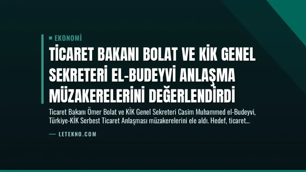 Ticaret Bakanı Bolat ve KİK Genel Sekreteri El-Budeyvi Anlaşma Müzakerelerini Değerlendirdi