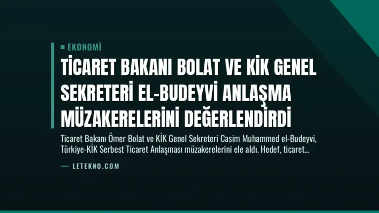 Ticaret Bakanı Bolat ve KİK Genel Sekreteri El-Budeyvi Anlaşma Müzakerelerini Değerlendirdi