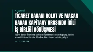 Ticaret Bakanı Bolat ve Macar Bakan Kapitany Arasında İkili İş Birliği Görüşmesi