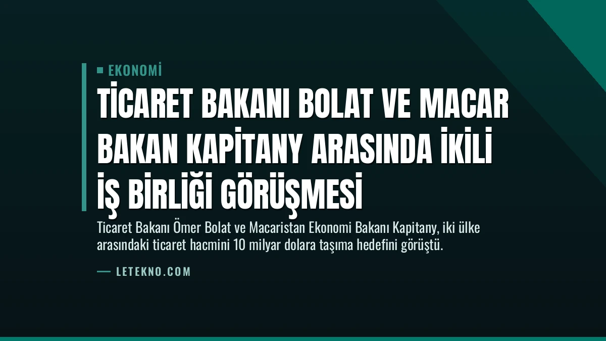 Ticaret Bakanı Bolat ve Macar Bakan Kapitany Arasında İkili İş Birliği Görüşmesi