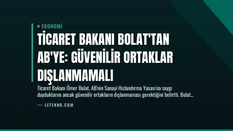 Ticaret Bakanı Bolat’tan AB’ye: Güvenilir Ortaklar Dışlanmamalı
