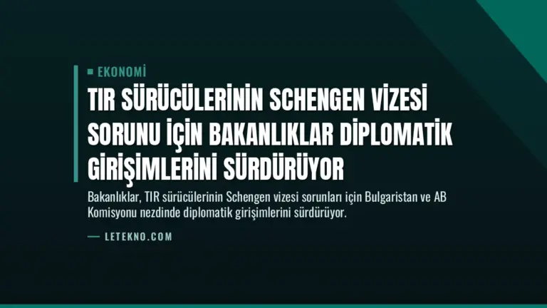 TIR Sürücülerinin Schengen Vizesi Sorunu İçin Bakanlıklar Diplomatik Girişimlerini Sürdürüyor