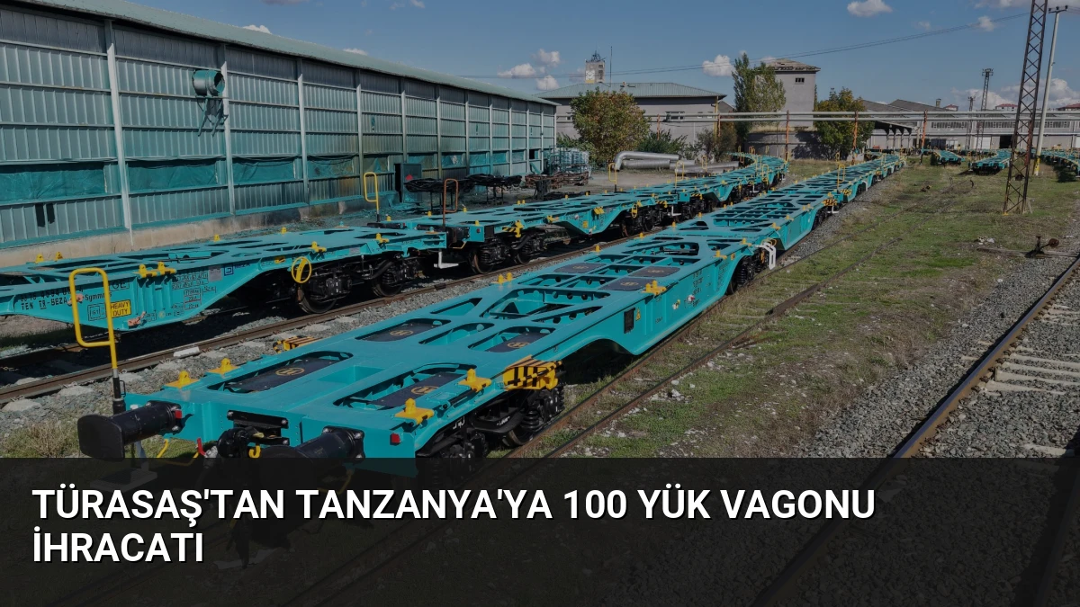 TÜRASAŞ’tan Tanzanya’ya 100 Yük Vagonu İhracatı