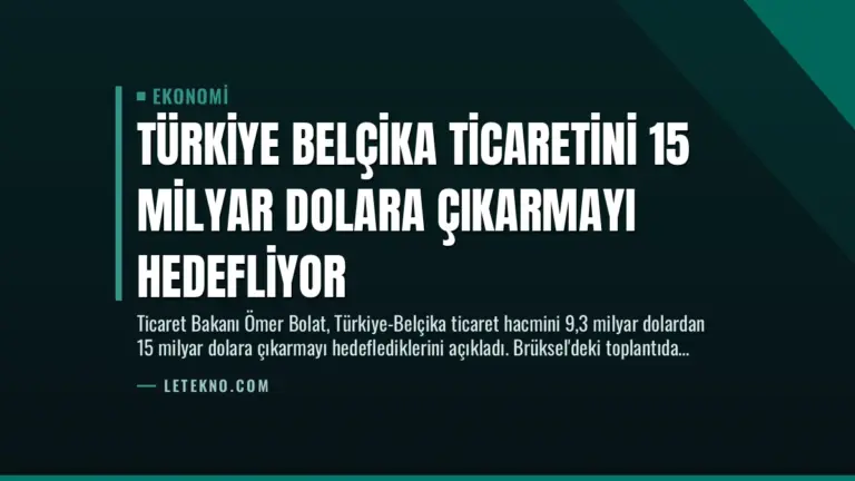 Türkiye Belçika Ticaretini 15 Milyar Dolara Çıkarmayı Hedefliyor