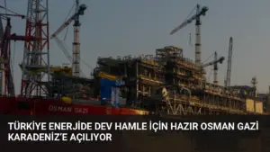 Türkiye Enerjide Dev Hamle İçin Hazır Osman Gazi Karadeniz’e Açılıyor