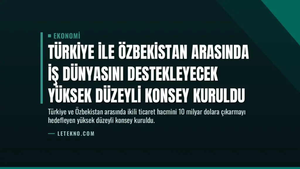 Türkiye ile Özbekistan Arasında İş Dünyasını Destekleyecek Yüksek Düzeyli Konsey Kuruldu