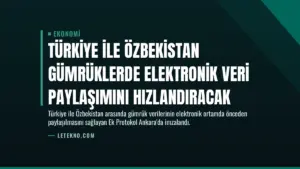 Türkiye ile Özbekistan Gümrüklerde Elektronik Veri Paylaşımını Hızlandıracak