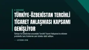 Türkiye-Özbekistan Tercihli Ticaret Anlaşması Kapsamı Genişliyor